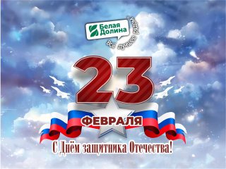 Группа Компаний «Белая Долина» поздравляет с Днем защитника Отечества!